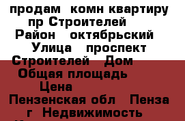 продам 1комн квартиру пр.Строителей 42 › Район ­ октябрьский › Улица ­ проспект Строителей › Дом ­ 52 › Общая площадь ­ 35 › Цена ­ 1 400 000 - Пензенская обл., Пенза г. Недвижимость » Квартиры продажа   . Пензенская обл.,Пенза г.